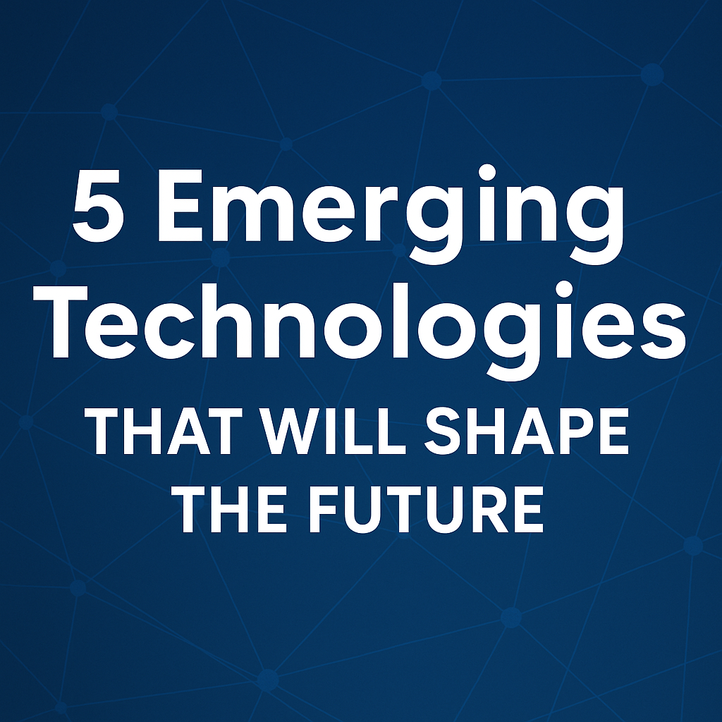 Title: "5 Emerging Technologies That Will Shape the Future (2025 and Beyond)"